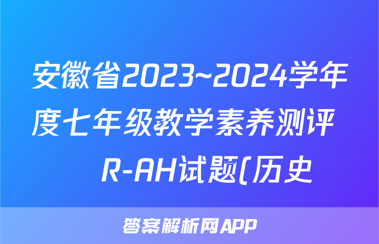 安徽省2023~2024学年度七年级教学素养测评 ☐R-AH试题(历史)